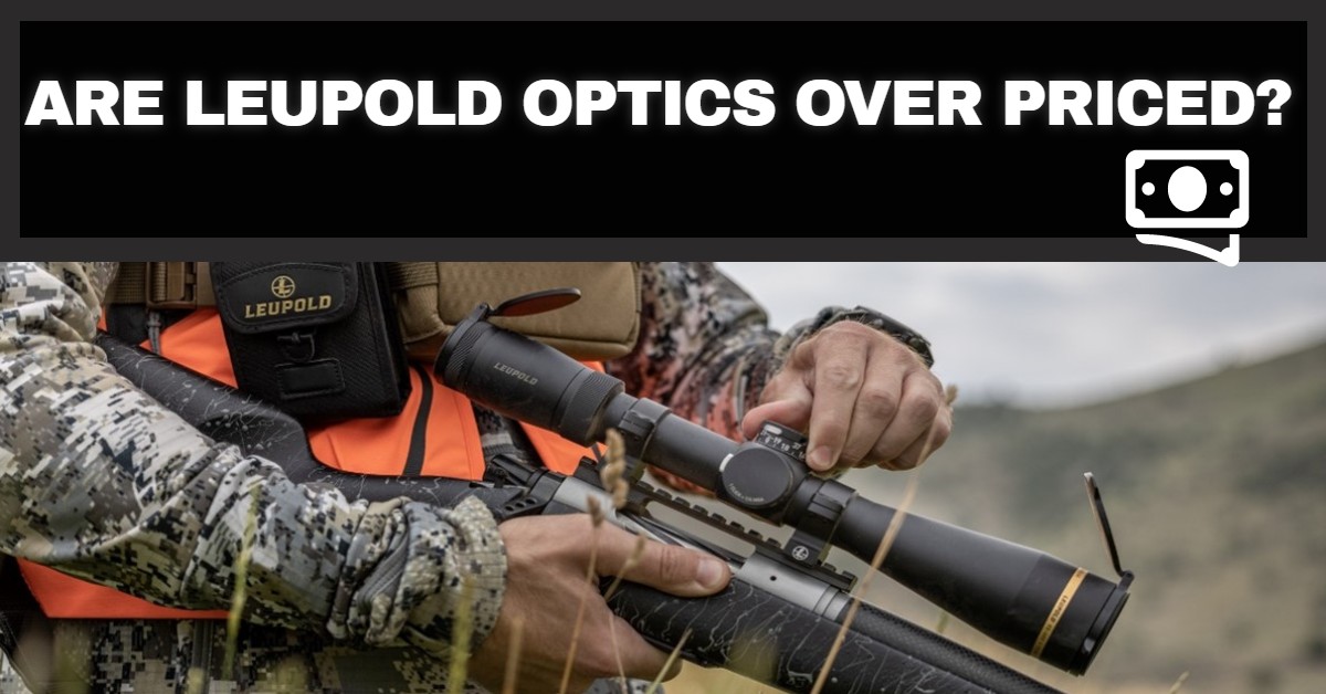 Are Leupold Optics Overpriced?
